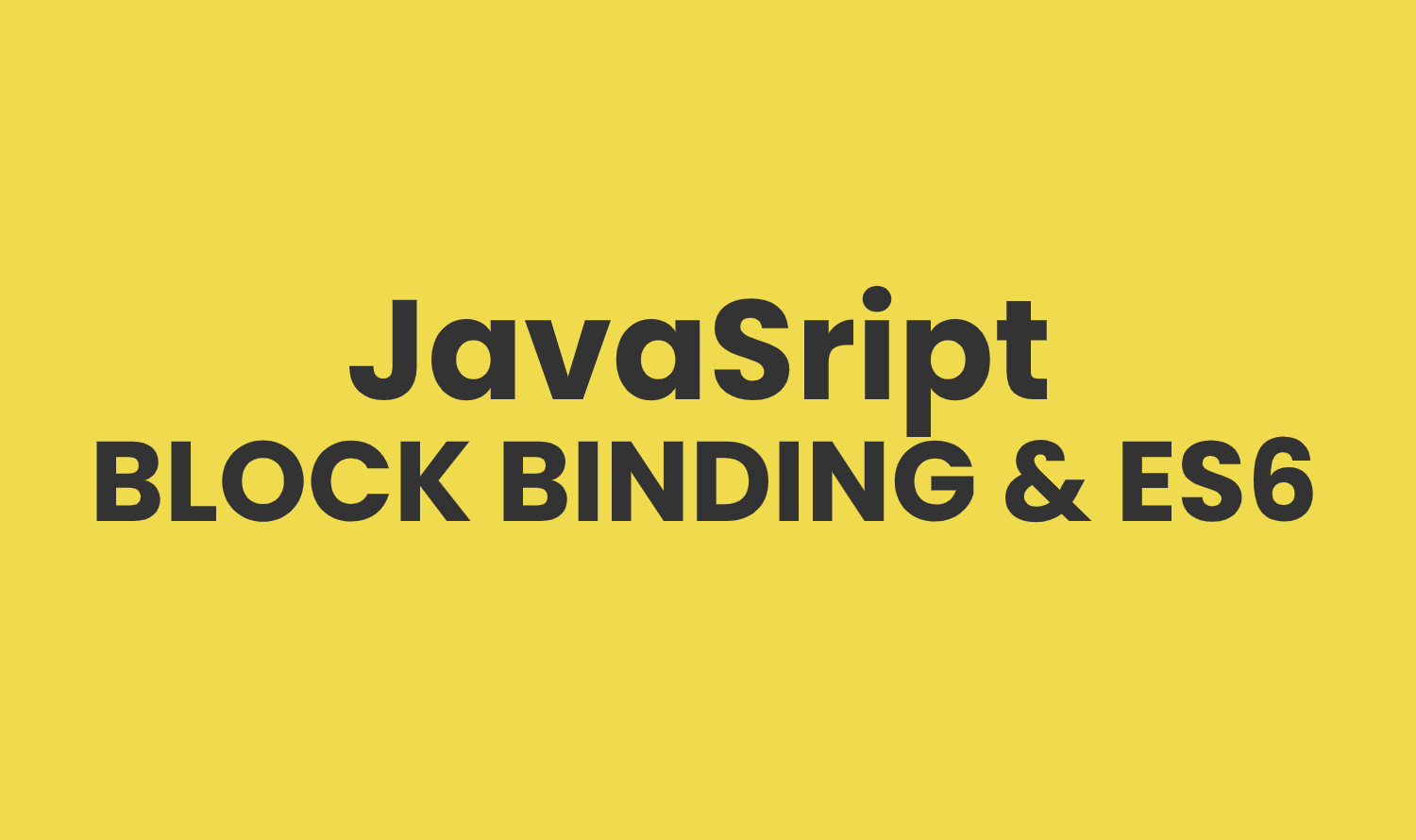 JavaScript Block Bindings and ES6 every developer must know!